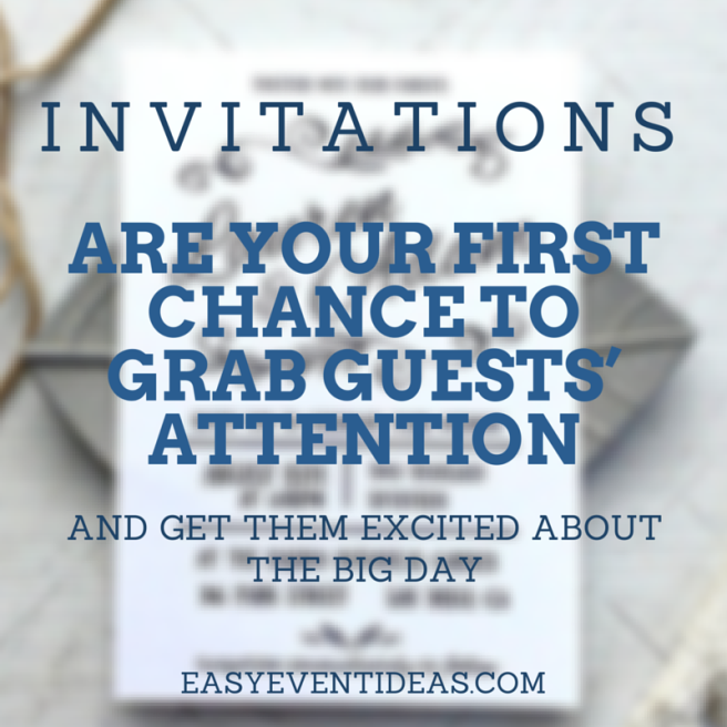 Invitations are your first chance to grab guests’ attention and get them excited about the big day.